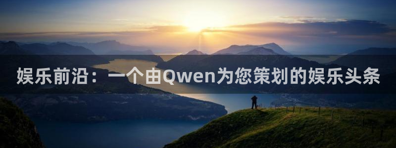 蓝图娱乐官网入口：娱乐前沿：一个由Qwen为您策划的娱乐头条